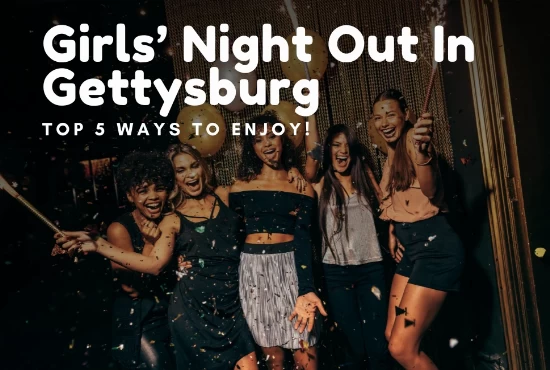5 Ideas For a Girls’ Night Out In Gettysburg